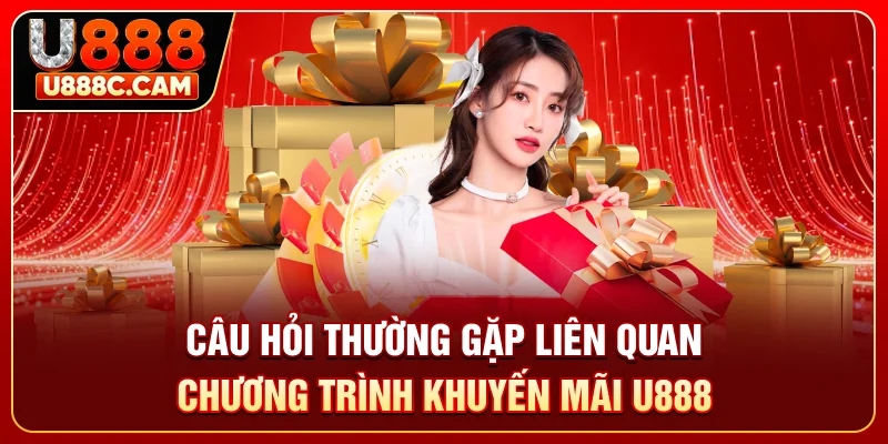 Câu hỏi thường gặp liên quan chương trình khuyến mãi U888