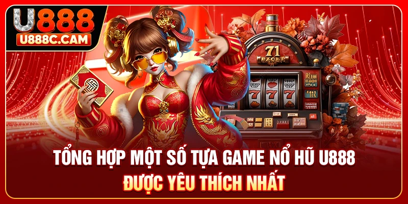 Tổng hợp một số tựa game nổ hũ U888 được yêu thích nhất
